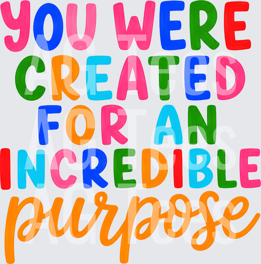 YOU WERE CREATED FOR AN INCREDIBLE PURPOSE