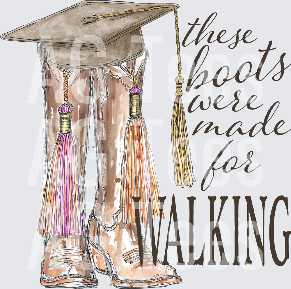 THESE BOOTS WERE MADE FOR WALKING - COWGIRL GRAD