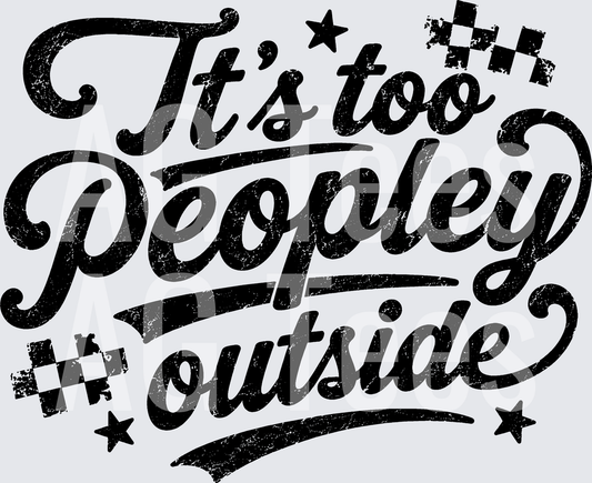 ITS TOO PEOPLEY OUTSIDE