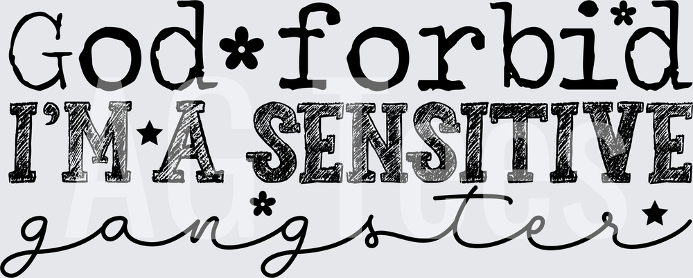 GOD FORBID IM A SENSITIVE GANGSTER
